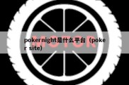 pokernight是什么平台（poker site）