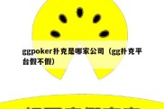 ggpoker扑克是哪家公司（gg扑克平台假不假）