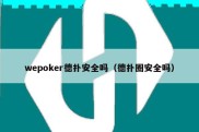 wepoker德扑安全吗（德扑圈安全吗）