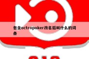 包含octropoker改名后叫什么的词条