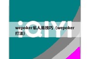 wepoker私人局技巧（wepoker打法）