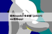 德州evpoker安卓版（pokertime德州app）