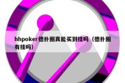 hhpoker德扑圈真能买到挂吗（德扑圈有挂吗）