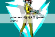 pokerworld游戏大厅（pokercraft）