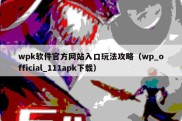 wpk软件官方网站入口玩法攻略（wp_official_111apk下载）