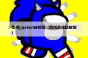 德州jjpoker破解版（德州游戏破解版）