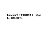 hhpoker平台下载网站多少（hhpoker靠什么赚钱）