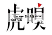 tritonpoker怎么充值（trove怎么充值）