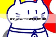 包含jjpoker平台老板是谁的词条