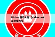 TPoker游戏大厅（video poker游戏大厅）