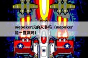 wepoker玩的人多吗（wepoker能一直赢吗）