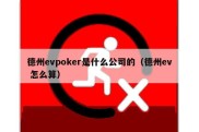 德州evpoker是什么公司的（德州ev 怎么算）