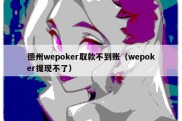 德州wepoker取款不到账（wepoker提现不了）