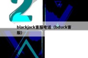 blackjack客服电话（bduck客服）