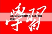 citypoker游戏特色（city游戏官网）