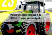 PokerChampionship改名后叫什么（pokerkingandpokertime）