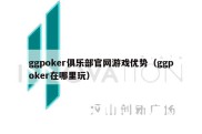 ggpoker俱乐部官网游戏优势（ggpoker在哪里玩）