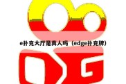 e扑克大厅是真人吗（edge扑克牌）