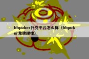 hhpoker扑克平台怎么样（hhpoker发牌规律）