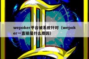 wepoker平台被系统针对（wepoker一直输是什么原因）