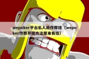 wepoker平台私人局作弊挂（wepoker作弊开挂方法原来有挂）