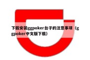 下载安装ggpoker台子的注意事项（ggpoker中文版下载）