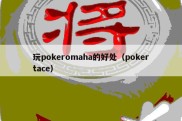 玩pokeromaha的好处（pokertace）