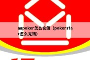 aapoker怎么充值（pokerstar怎么充钱）