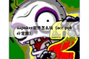 aapoker软件怎么玩（acr poker官网）