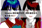 hhpoker德扑圈打不开（德扑圈怎么不能下载了）