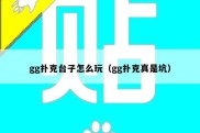 gg扑克台子怎么玩（gg扑克真是坑）