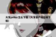 大发poker怎么下载（大发客户端在哪下载）