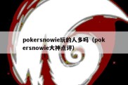 pokersnowie玩的人多吗（pokersnowie大神点评）