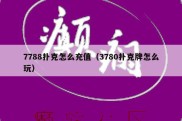 7788扑克怎么充值（3780扑克牌怎么玩）