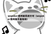 wepoker德州被系统针对（wepoker德州是不是有挂）