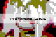 wpk软件游戏在哪里（wp的app）