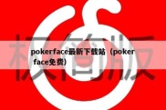 pokerface最新下载站（poker face免费）