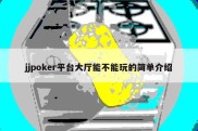 jjpoker平台大厅能不能玩的简单介绍