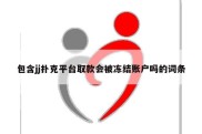 包含jj扑克平台取款会被冻结账户吗的词条