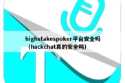 highstakespoker平台安全吗（hackchat真的安全吗）