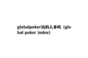 globalpoker玩的人多吗（global poker index）