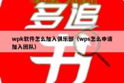 wpk软件怎么加入俱乐部（wps怎么申请加入团队）