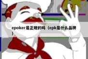 epoker是正规的吗（epk是什么品牌）