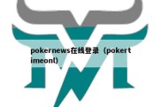 pokernews在线登录（pokertimeonl）