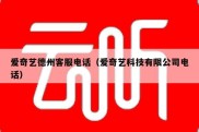 爱奇艺德州客服电话（爱奇艺科技有限公司电话）