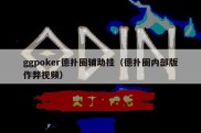 ggpoker德扑圈辅助挂（德扑圈内部版作弊视频）