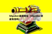 hhpoker最新网址（hhpoker到底有挂吗）