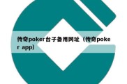 传奇poker台子备用网址（传奇poker app）