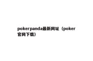 pokerpanda最新网址（poker官网下载）