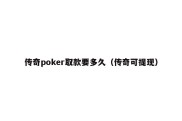 传奇poker取款要多久（传奇可提现）